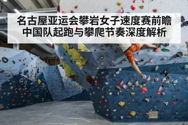 名古屋亚运会攀岩女子速度赛前瞻 中国队起跑与攀爬节奏深度解析