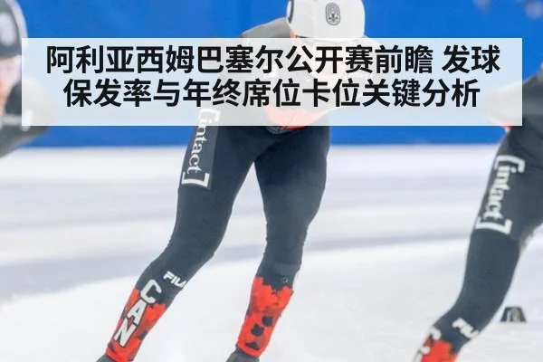 阿利亚西姆巴塞尔公开赛前瞻 发球保发率与年终席位卡位关键分析